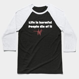 Life Is Harmful People Die Of It Baseball T-Shirt